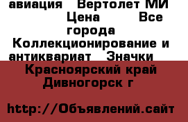 1.1) авиация : Вертолет МИ 1 - 1949 › Цена ­ 49 - Все города Коллекционирование и антиквариат » Значки   . Красноярский край,Дивногорск г.